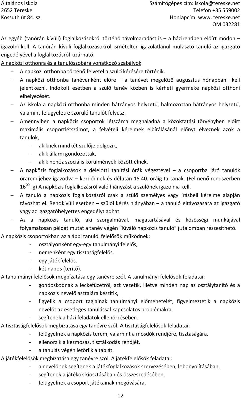 A napközi otthonra és a tanulószobára vonatkozó szabályok A napközi otthonba történő felvétel a szülő kérésére történik.