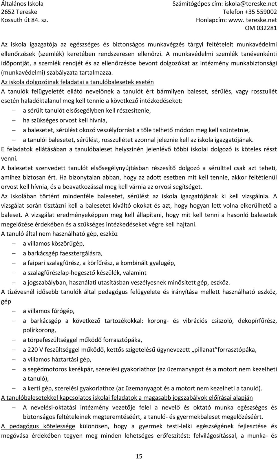 Az iskola dolgozóinak feladatai a tanulóbalesetek esetén A tanulók felügyeletét ellátó nevelőnek a tanulót ért bármilyen baleset, sérülés, vagy rosszullét esetén haladéktalanul meg kell tennie a