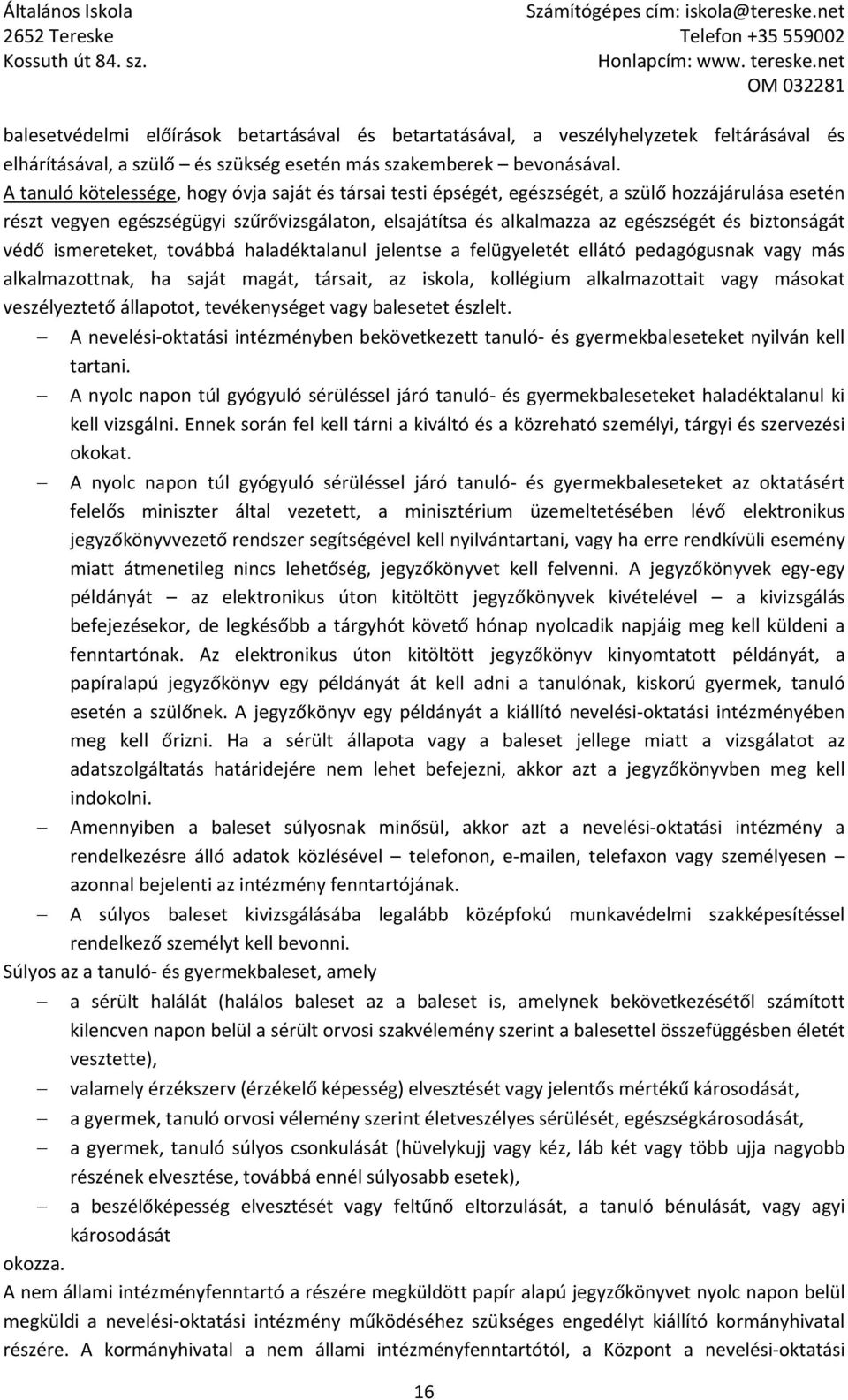 biztonságát védő ismereteket, továbbá haladéktalanul jelentse a felügyeletét ellátó pedagógusnak vagy más alkalmazottnak, ha saját magát, társait, az iskola, kollégium alkalmazottait vagy másokat