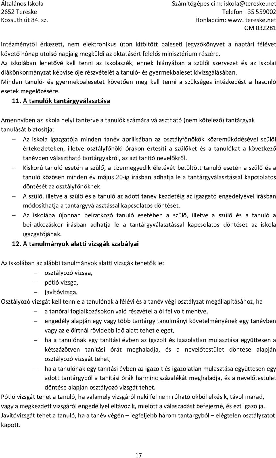 Minden tanuló és gyermekbalesetet követően meg kell tenni a szükséges intézkedést a hasonló esetek megelőzésére. 11.