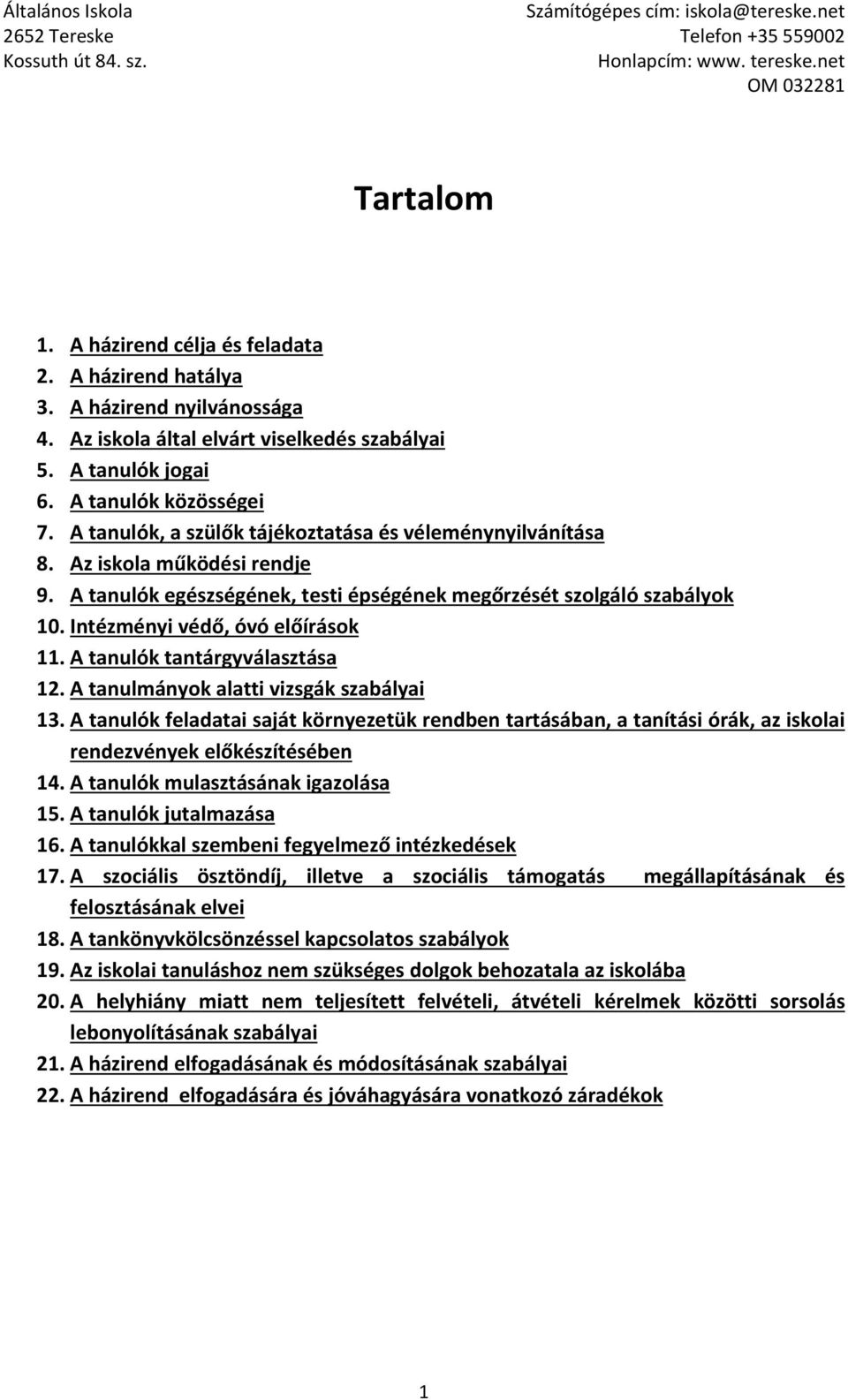 A tanulók tantárgyválasztása 12. A tanulmányok alatti vizsgák szabályai 13. A tanulók feladatai saját környezetük rendben tartásában, a tanítási órák, az iskolai rendezvények előkészítésében 14.