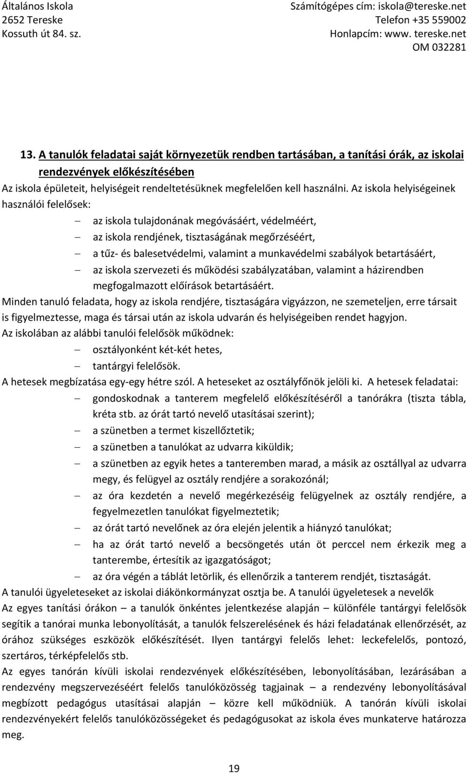 szabályok betartásáért, az iskola szervezeti és működési szabályzatában, valamint a házirendben megfogalmazott előírások betartásáért.