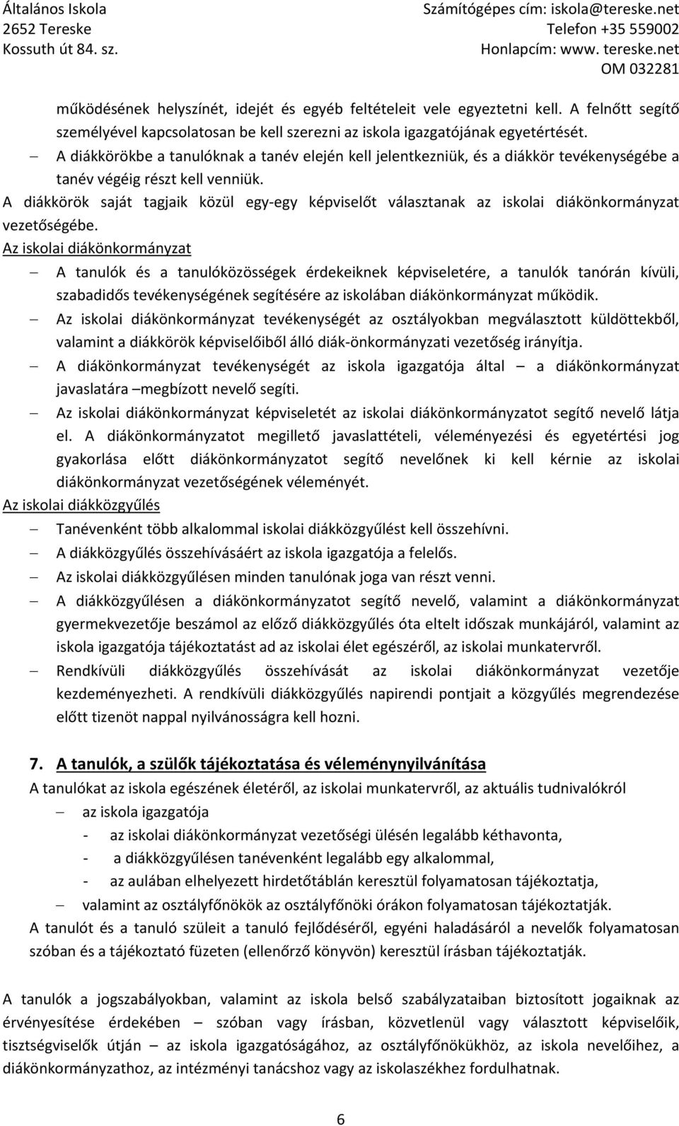 A diákkörök saját tagjaik közül egy egy képviselőt választanak az iskolai diákönkormányzat vezetőségébe.