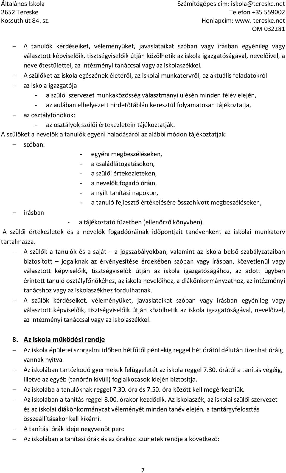 A szülőket az iskola egészének életéről, az iskolai munkatervről, az aktuális feladatokról az iskola igazgatója a szülői szervezet munkaközösség választmányi ülésén minden félév elején, az aulában