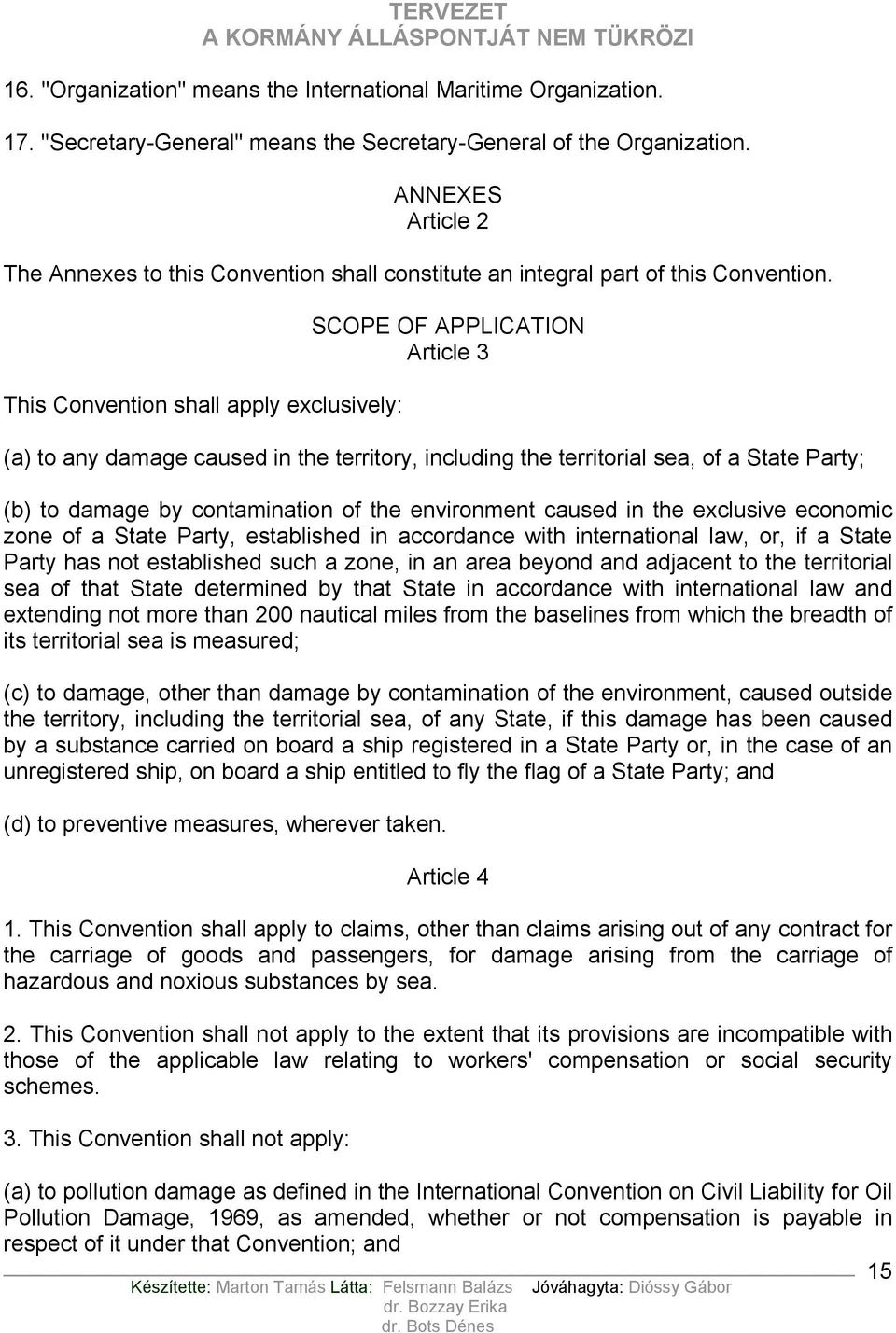 This Convention shall apply exclusively: SCOPE OF APPLICATION Article 3 (a) to any damage caused in the territory, including the territorial sea, of a State Party; (b) to damage by contamination of