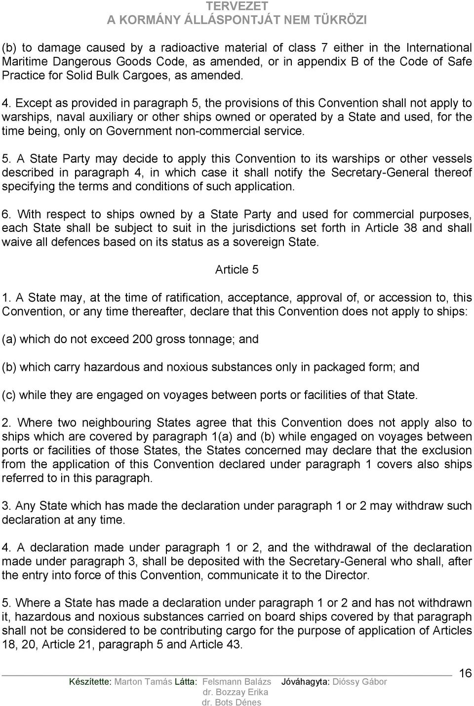 Except as provided in paragraph 5, the provisions of this Convention shall not apply to warships, naval auxiliary or other ships owned or operated by a State and used, for the time being, only on