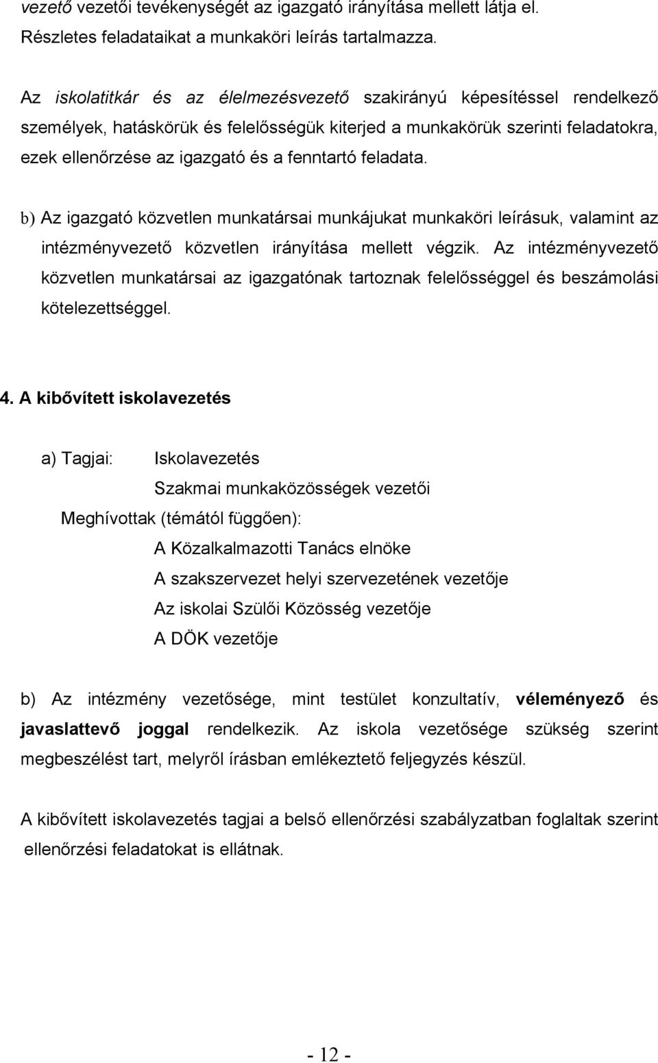 feladata. b) Az igazgató közvetlen munkatársai munkájukat munkaköri leírásuk, valamint az intézményvezető közvetlen irányítása mellett végzik.