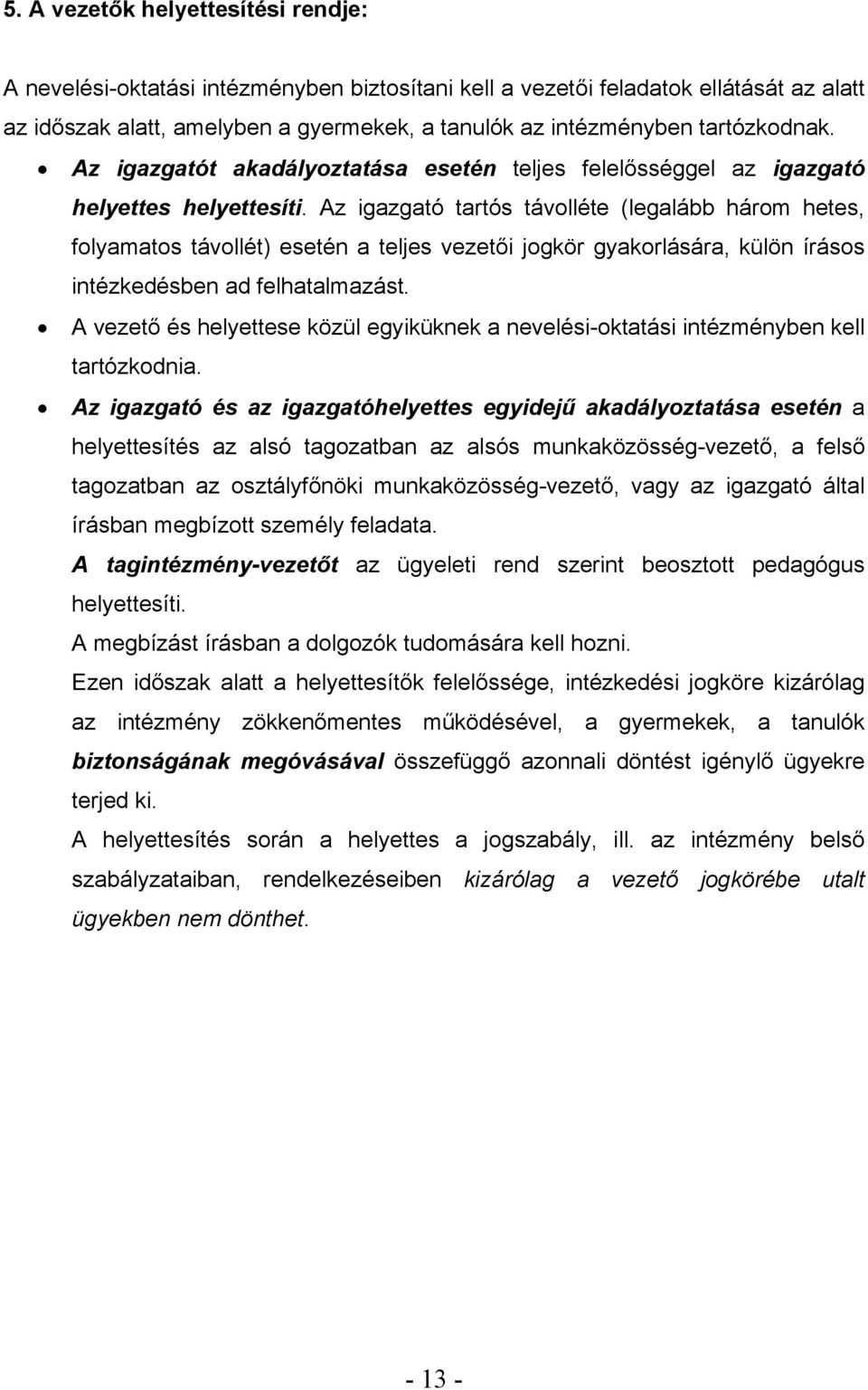 Az igazgató tartós távolléte (legalább három hetes, folyamatos távollét) esetén a teljes vezetői jogkör gyakorlására, külön írásos intézkedésben ad felhatalmazást.