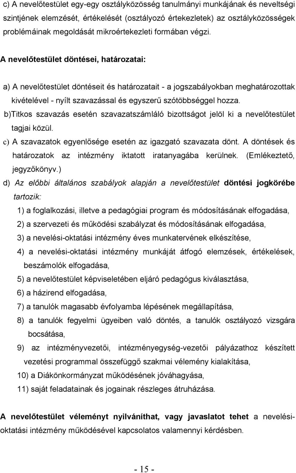 A nevelőtestület döntései, határozatai: a) A nevelőtestület döntéseit és határozatait - a jogszabályokban meghatározottak kivételével - nyílt szavazással és egyszerű szótöbbséggel hozza.