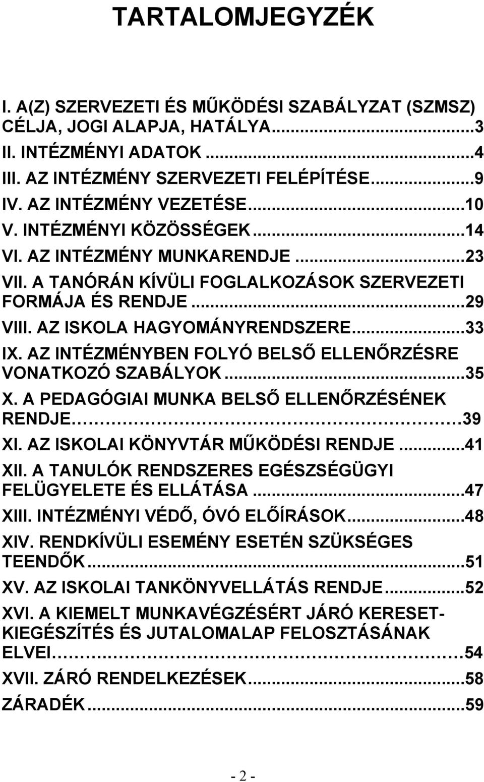 AZ INTÉZMÉNYBEN FOLYÓ BELSŐ ELLENŐRZÉSRE VONATKOZÓ SZABÁLYOK...35 X. A PEDAGÓGIAI MUNKA BELSŐ ELLENŐRZÉSÉNEK RENDJE 39 XI. AZ ISKOLAI KÖNYVTÁR MŰKÖDÉSI RENDJE...41 XII.