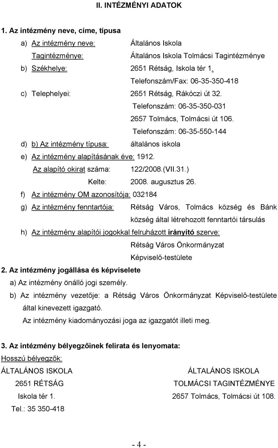 Telefonszám: 06-35-550-144 d) b) Az intézmény típusa: általános iskola e) Az intézmény alapításának éve: 1912. Az alapító okirat száma: 122/2008.(VII.31.) Kelte: 2008. augusztus 26.