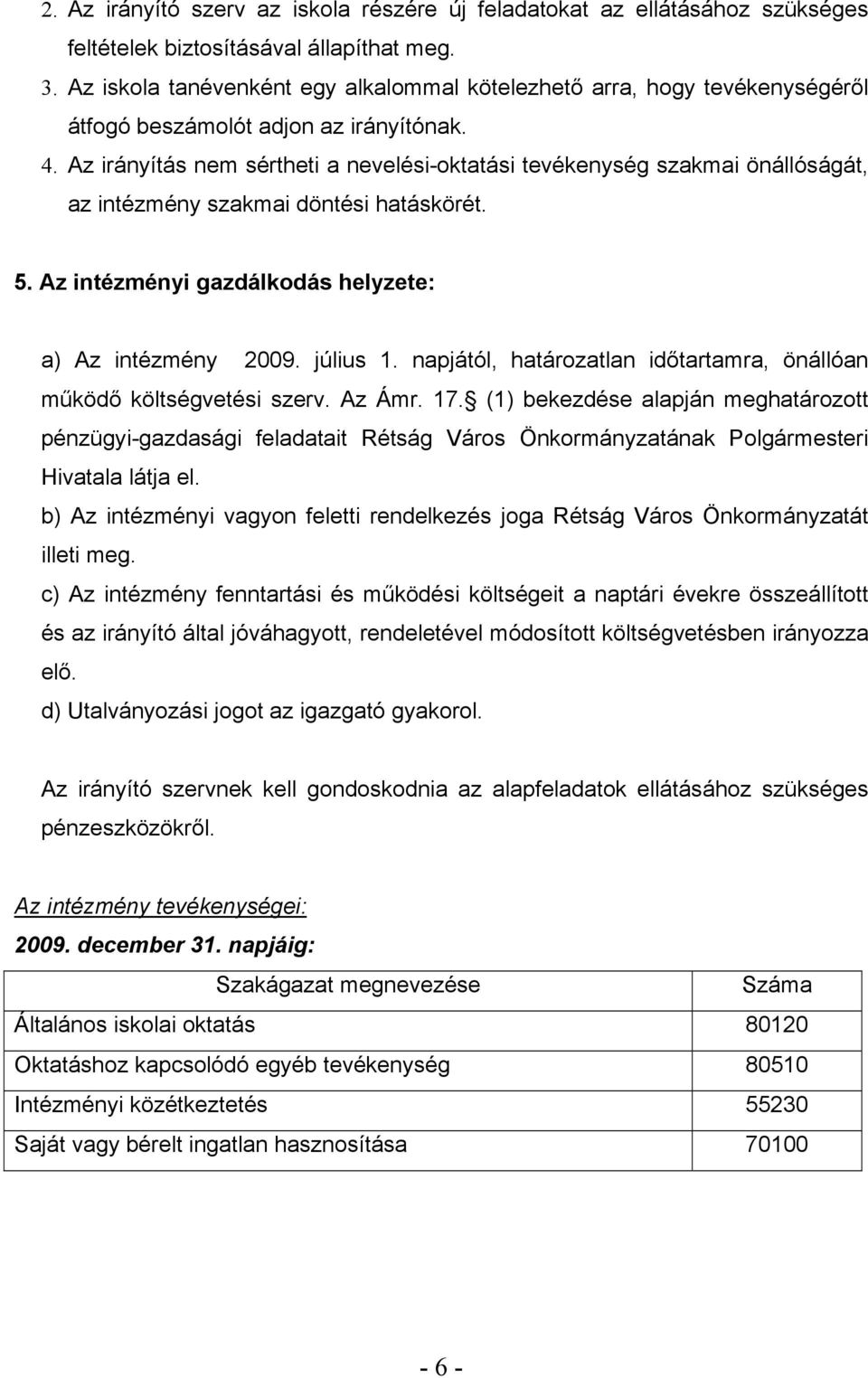 Az irányítás nem sértheti a nevelési-oktatási tevékenység szakmai önállóságát, az intézmény szakmai döntési hatáskörét. 5. Az intézményi gazdálkodás helyzete: a) Az intézmény 2009. július 1.