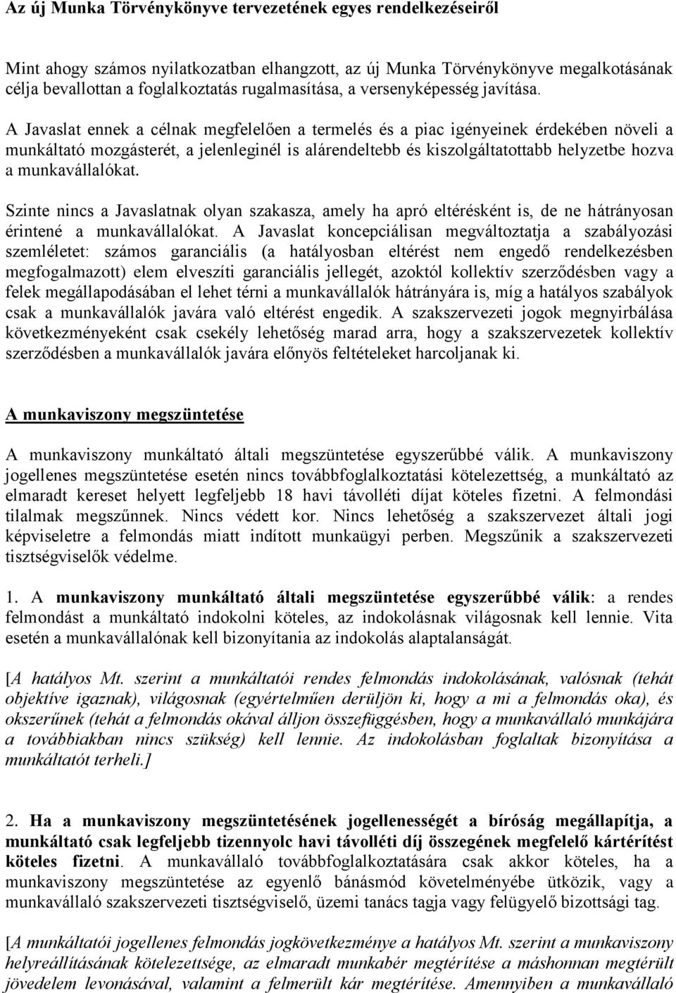 A Javaslat ennek a célnak megfelelően a termelés és a piac igényeinek érdekében növeli a munkáltató mozgásterét, a jelenleginél is alárendeltebb és kiszolgáltatottabb helyzetbe hozva a