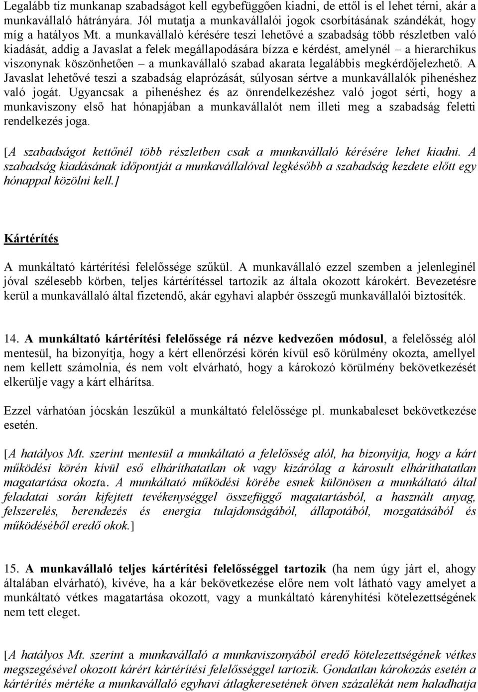 a munkavállaló kérésére teszi lehetővé a szabadság több részletben való kiadását, addig a Javaslat a felek megállapodására bízza e kérdést, amelynél a hierarchikus viszonynak köszönhetően a