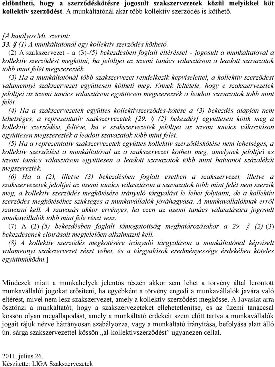 (2) A szakszervezet - a (3)-(5) bekezdésben foglalt eltéréssel - jogosult a munkáltatóval a kollektív szerződést megkötni, ha jelöltjei az üzemi tanács választáson a leadott szavazatok több mint