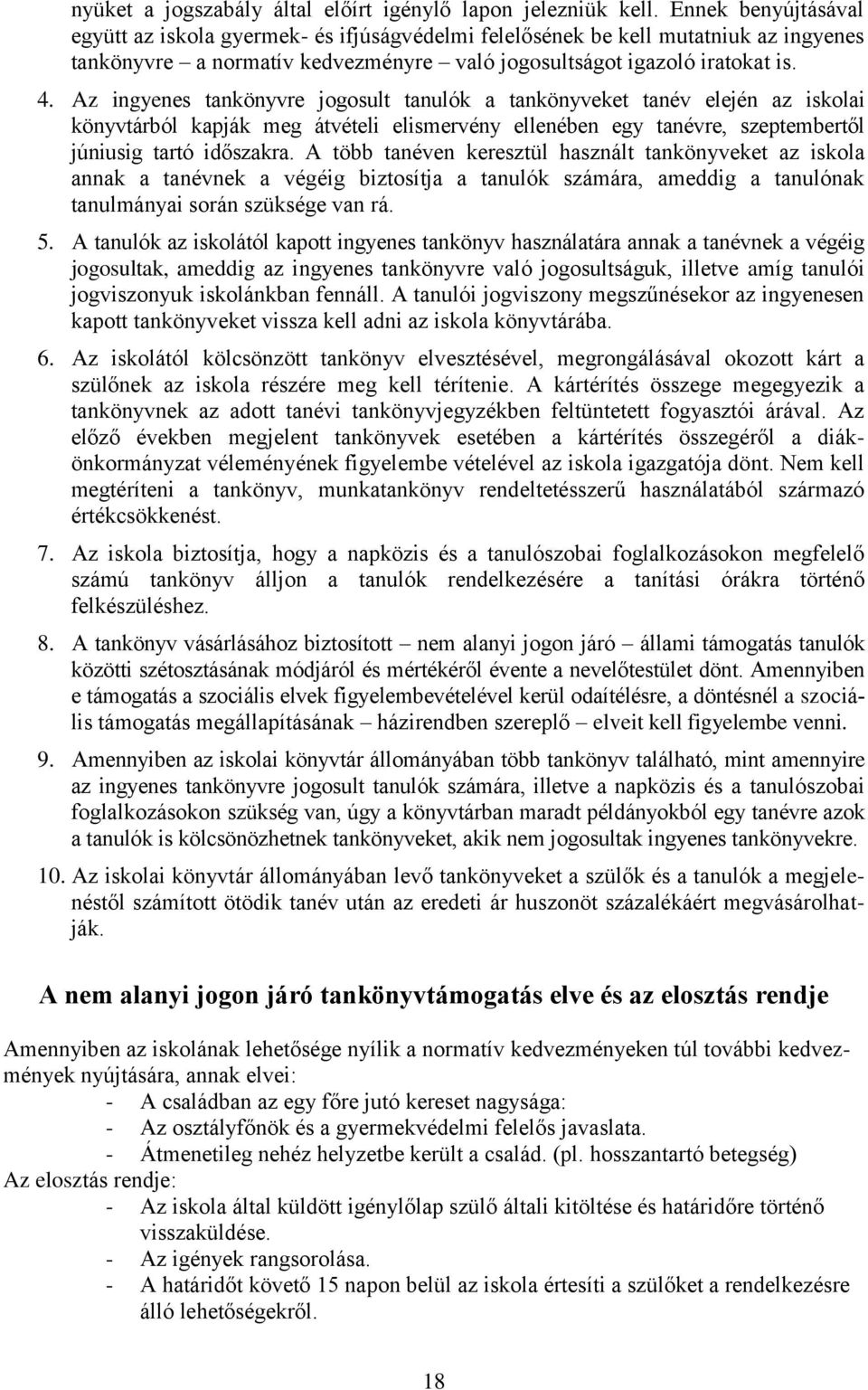 Az ingyenes tankönyvre jogosult tanulók a tankönyveket tanév elején az iskolai könyvtárból kapják meg átvételi elismervény ellenében egy tanévre, szeptembertől júniusig tartó időszakra.