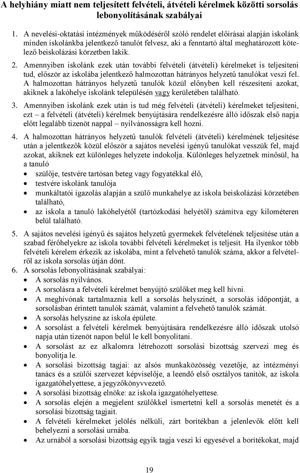 lakik. 2. Amennyiben iskolánk ezek után további felvételi (átvételi) kérelmeket is teljesíteni tud, először az iskolába jelentkező halmozottan hátrányos helyzetű tanulókat veszi fel.