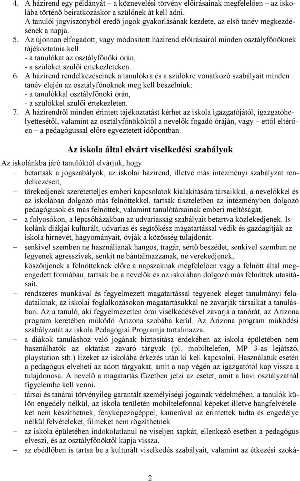 Az újonnan elfogadott, vagy módosított házirend előírásairól minden osztályfőnöknek tájékoztatnia kell: - a tanulókat az osztályfőnöki órán, - a szülőket szülői értekezleteken. 6.