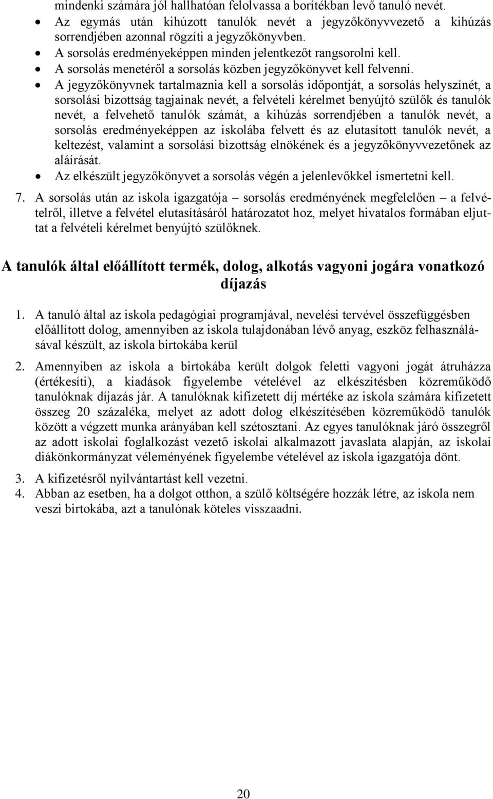 A jegyzőkönyvnek tartalmaznia kell a sorsolás időpontját, a sorsolás helyszínét, a sorsolási bizottság tagjainak nevét, a felvételi kérelmet benyújtó szülők és tanulók nevét, a felvehető tanulók