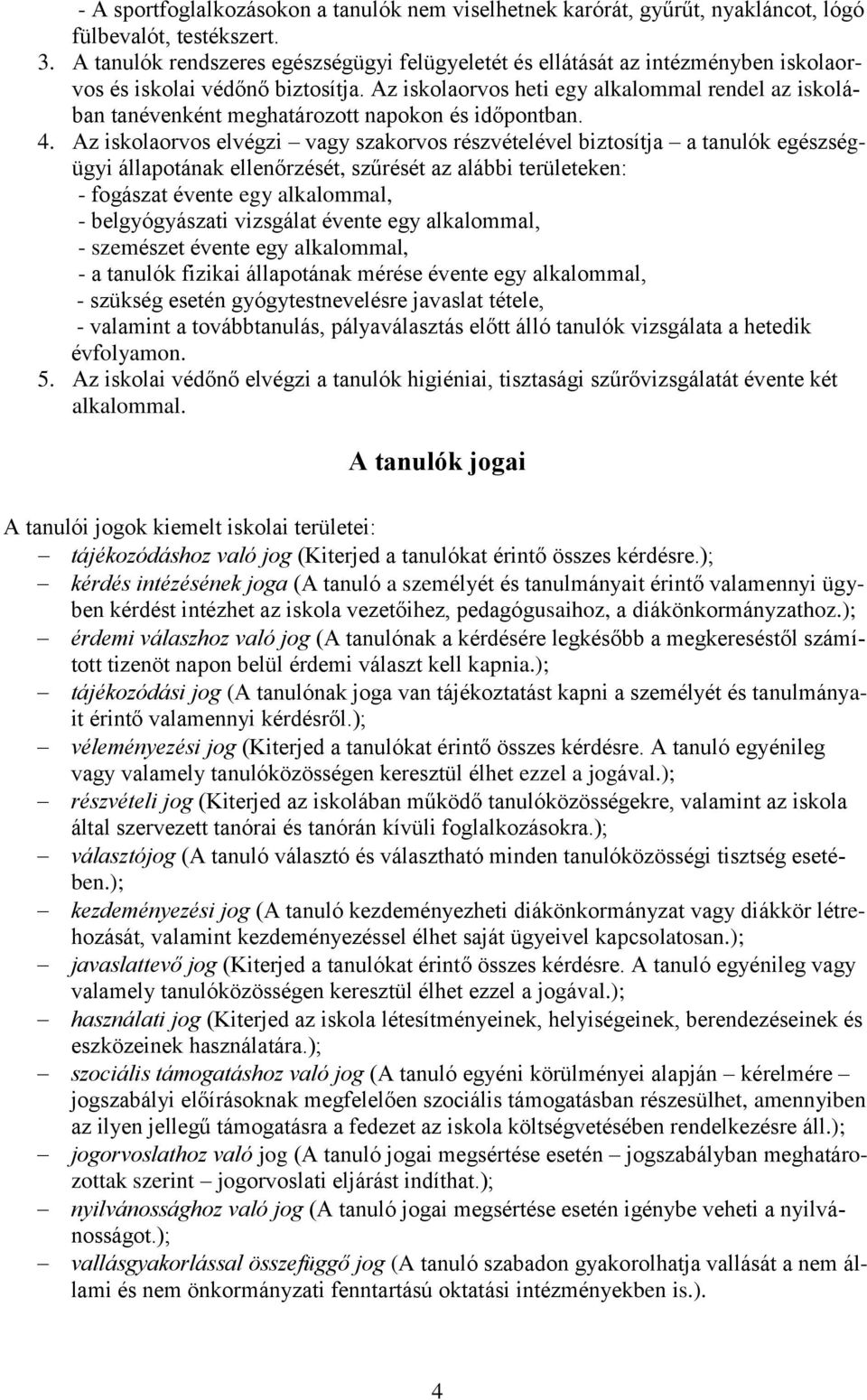 Az iskolaorvos heti egy alkalommal rendel az iskolában tanévenként meghatározott napokon és időpontban. 4.