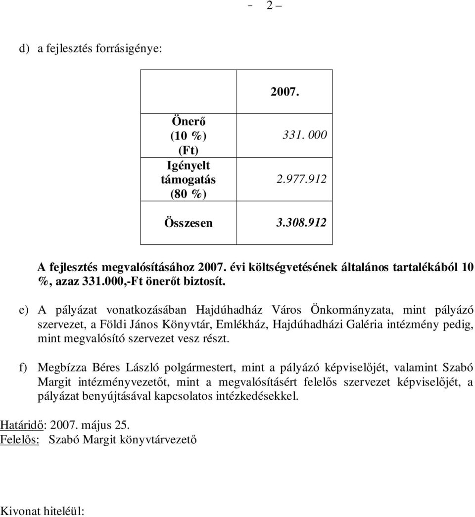 e) A pályázat vonatkozásában Hajdúhadház Város Önkormányzata, mint pályázó szervezet, a Földi János Könyvtár, Emlékház, Hajdúhadházi Galéria intézmény pedig, mint