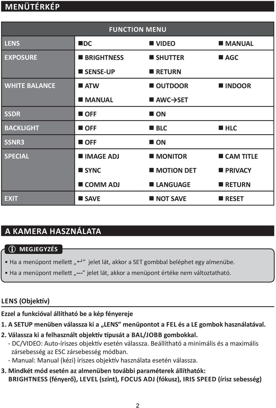 Ha a menüpont mellett --- jelet lát, akkor a menüpont értéke nem változtatható. LENS (Objektív) Ezzel a funkcióval állítható be a kép fényereje 1.