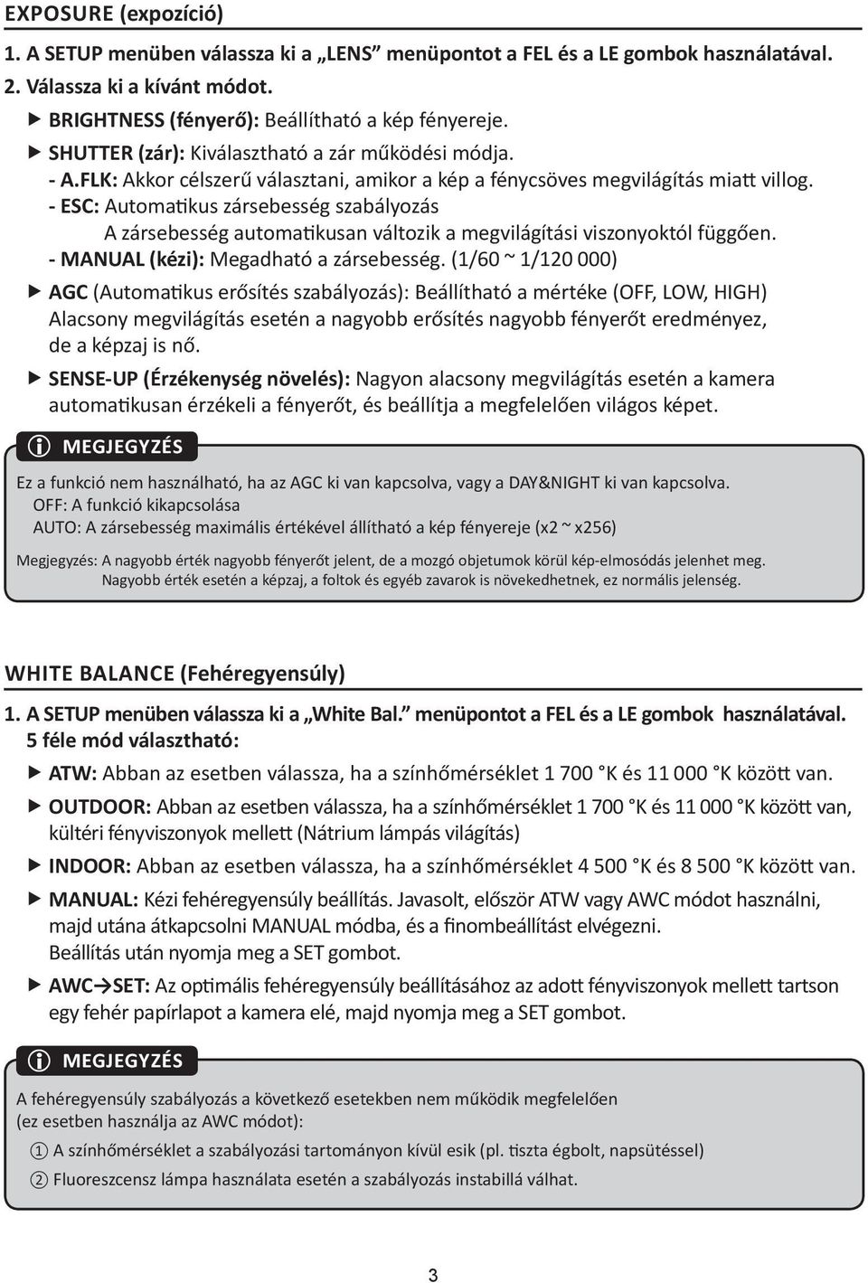 - ESC: Automatikus zársebesség szabályozás A zársebesség automatikusan változik a megvilágítási viszonyoktól függően. - MANUAL (kézi): Megadható a zársebesség.