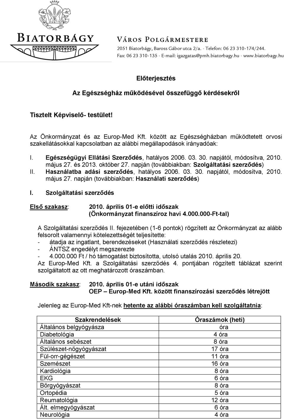 között az Egészségházban működtetett orvosi szakellátásokkal kapcsolatban az alábbi megállapodások irányadóak: I. Egészségügyi Ellátási Szerződés, hatályos 2006. 03. 30. napjától, módosítva, 2010.