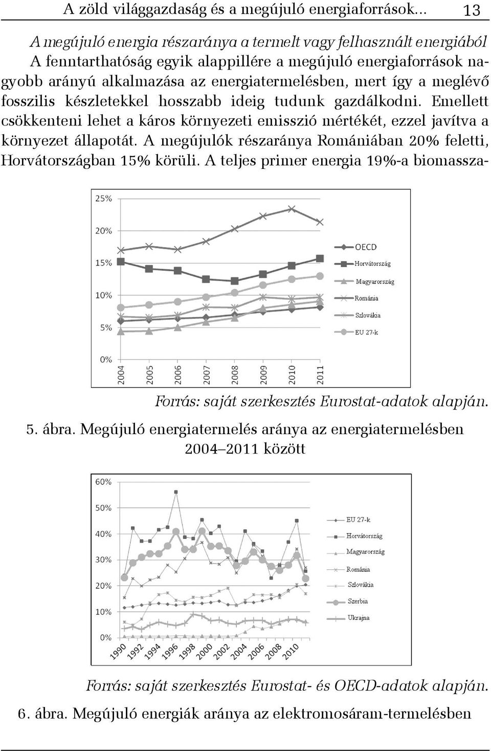 a meglévõ fosszilis készletekkel hosszabb ideig tudunk gazdálkodni. Emellett csökkenteni lehet a káros környezeti emisszió mértékét, ezzel javítva a környezet állapotát.