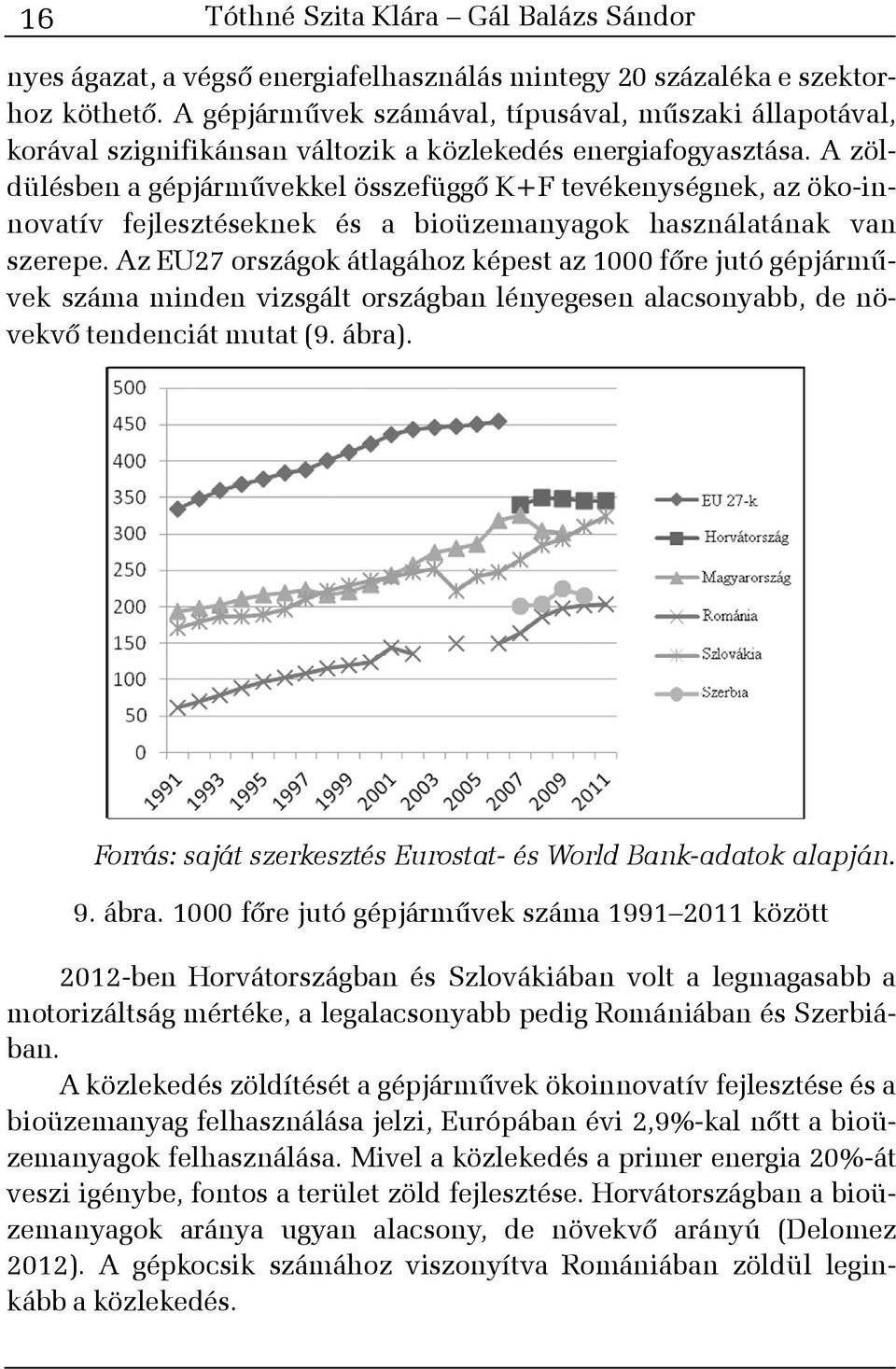 A zöldülésben a gépjármûvekkel összefüggõ K+F tevékenységnek, az öko-innovatív fejlesztéseknek és a bioüzemanyagok használatának van szerepe.