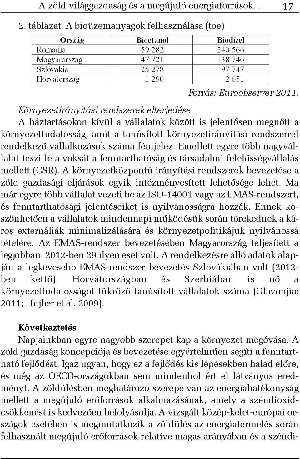 vállalkozások száma fémjelez. Emellett egyre több nagyvállalat teszi le a voksát a fenntarthatóság és társadalmi felelõsségvállalás mellett (CSR).