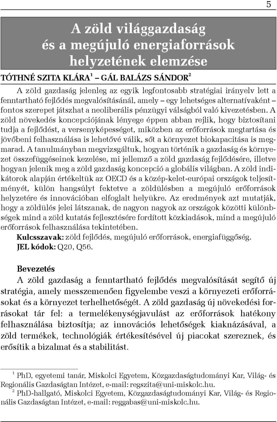 A zöld növekedés koncepciójának lényege éppen abban rejlik, hogy biztosítani tudja a fejlõdést, a versenyképességet, miközben az erõforrások megtartása és jövõbeni felhasználása is lehetõvé válik,