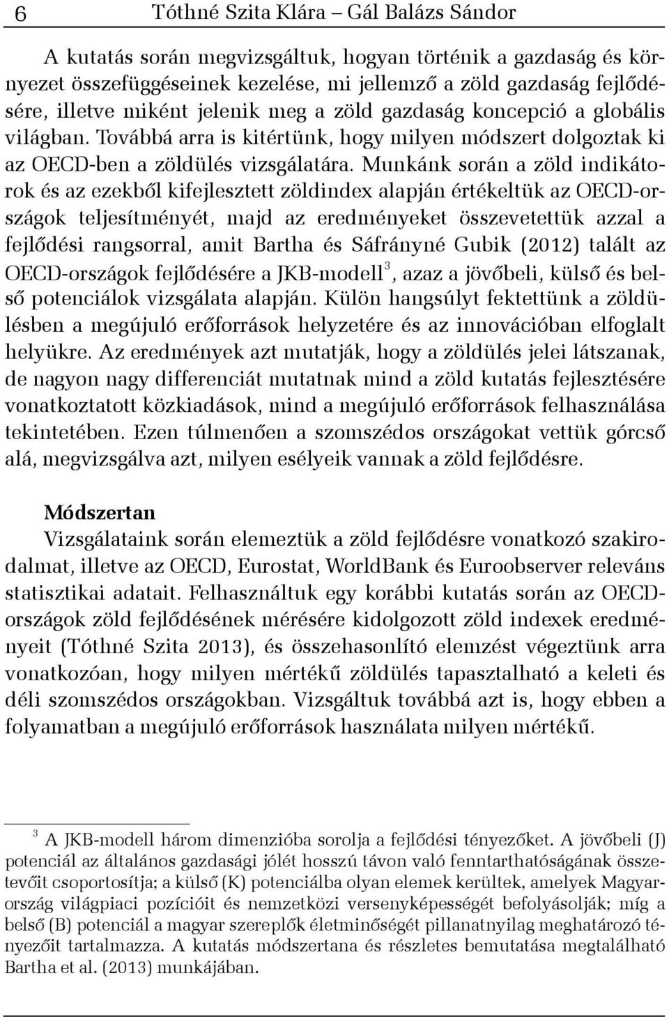 Munkánk során a zöld indikátorok és az ezekbõl kifejlesztett zöldindex alapján értékeltük az OECD-országok teljesítményét, majd az eredményeket összevetettük azzal a fejlõdési rangsorral, amit Bartha