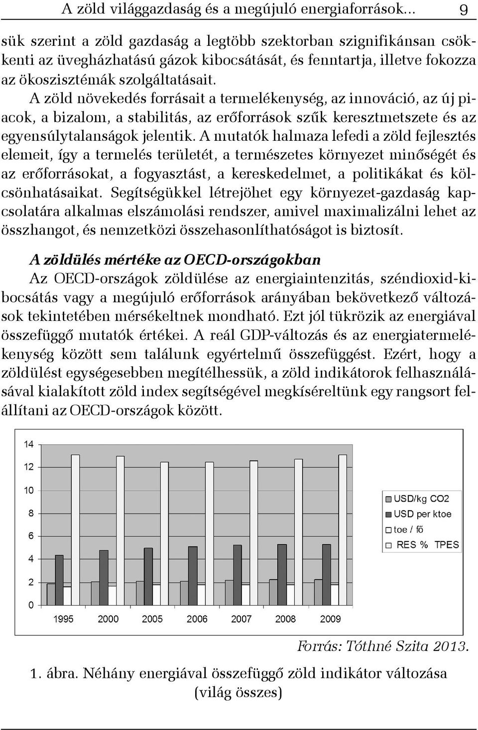 A zöld növekedés forrásait a termelékenység, az innováció, az új piacok, a bizalom, a stabilitás, az erõforrások szûk keresztmetszete és az egyensúlytalanságok jelentik.