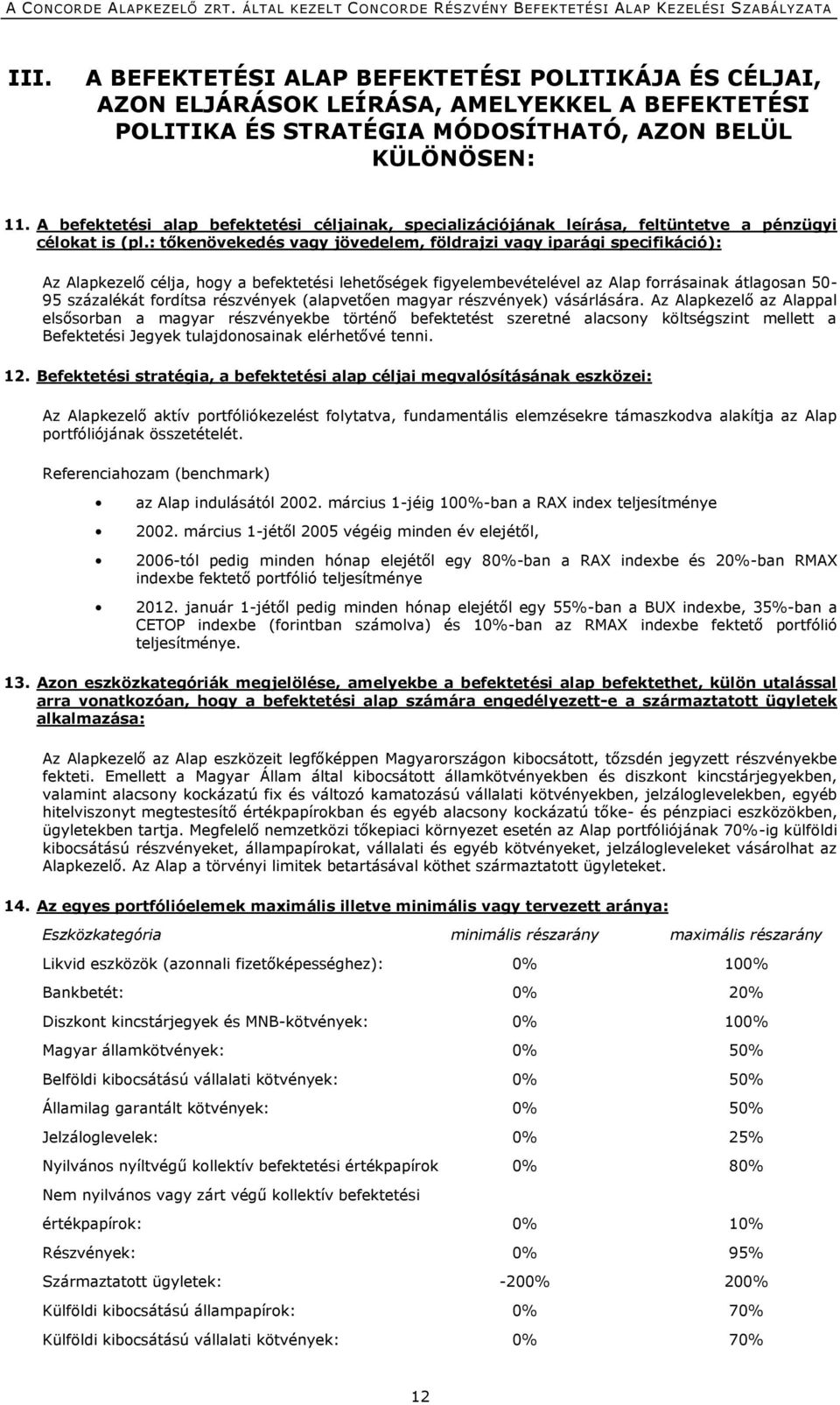 : tőkenövekedés vagy jövedelem, földrajzi vagy iparági specifikáció): Az Alapkezelő célja, hogy a befektetési lehetőségek figyelembevételével az Alap forrásainak átlagosan 50-95 százalékát fordítsa