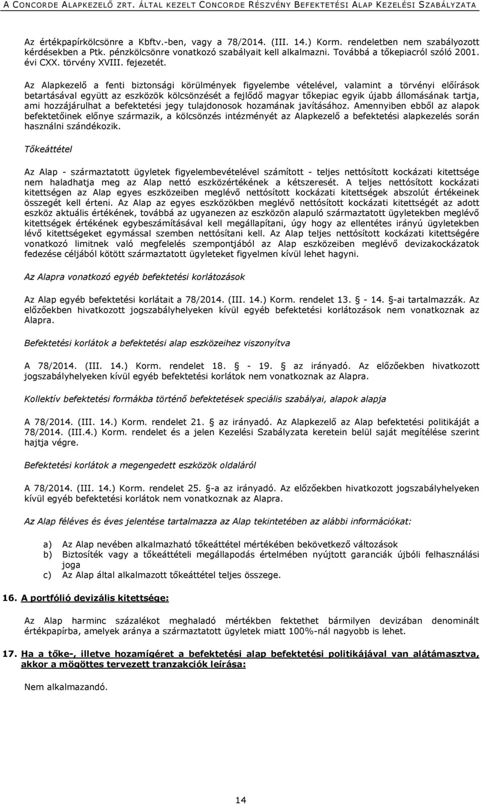 Az Alapkezelő a fenti biztonsági körülmények figyelembe vételével, valamint a törvényi előírások betartásával együtt az eszközök kölcsönzését a fejlődő magyar tőkepiac egyik újabb állomásának tartja,