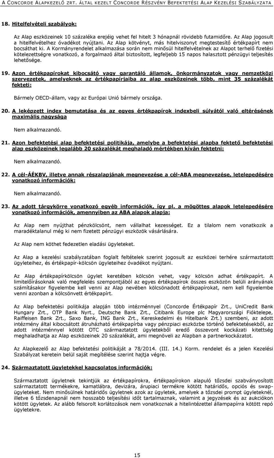 A Kormányrendelet alkalmazása során nem minősül hitelfelvételnek az Alapot terhelő fizetési kötelezettségre vonatkozó, a forgalmazó által biztosított, legfeljebb 15 napos halasztott pénzügyi