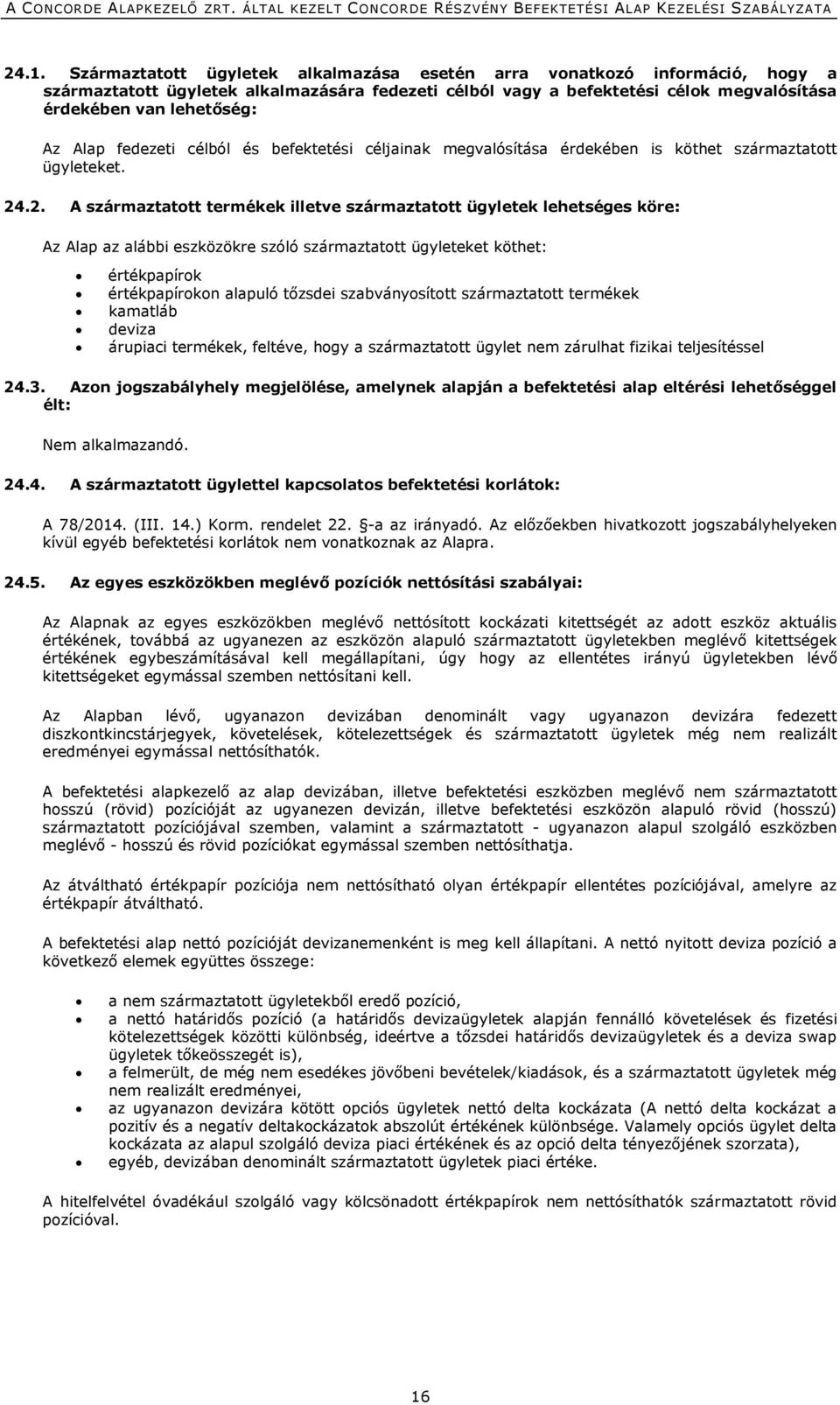 .2. A származtatott termékek illetve származtatott ügyletek lehetséges köre: Az Alap az alábbi eszközökre szóló származtatott ügyleteket köthet: értékpapírok értékpapírokon alapuló tőzsdei