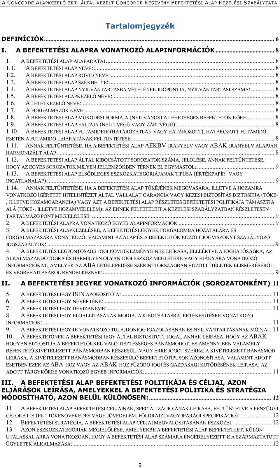 .. 8 1.7. A FORGALMAZÓK NEVE:... 8 1.8. A BEFEKTETÉSI ALAP MŰKÖDÉSI FORMÁJA (NYILVÁNOS) A LEHETSÉGES BEFEKTETŐK KÖRE:... 8 1.9. A BEFEKTETÉSI ALAP FAJTÁJA (NYÍLTVÉGŰ VAGY ZÁRTVÉGŰ):... 8 1.10.