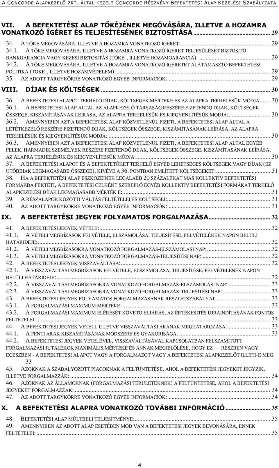 34.2. A TŐKE MEGÓVÁSÁRA, ILLETVE A HOZAMRA VONATKOZÓ ÍGÉRETET ALÁTÁMASZTÓ BEFEKTETÉSI POLITIKA (TŐKE-, ILLETVE HOZAMVÉDELEM):... 29 35. AZ ADOTT TÁRGYKÖRRE VONATKOZÓ EGYÉB INFORMÁCIÓK:... 29 VIII.