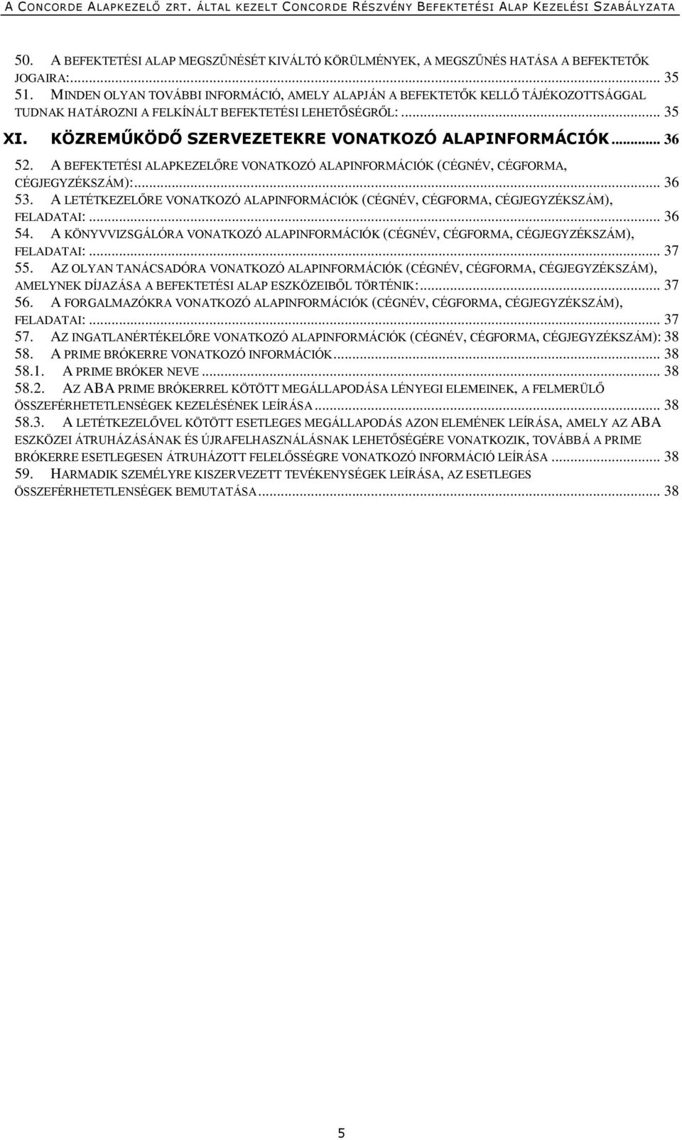 .. 36 52. A BEFEKTETÉSI ALAPKEZELŐRE VONATKOZÓ ALAPINFORMÁCIÓK (CÉGNÉV, CÉGFORMA, CÉGJEGYZÉKSZÁM):... 36 53. A LETÉTKEZELŐRE VONATKOZÓ ALAPINFORMÁCIÓK (CÉGNÉV, CÉGFORMA, CÉGJEGYZÉKSZÁM), FELADATAI:.