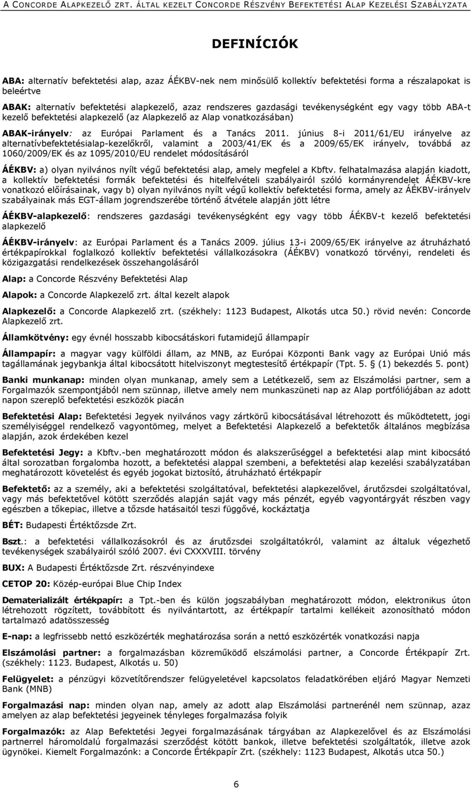 június 8-i 2011/61/EU irányelve az alternatívbefektetésialap-kezelőkről, valamint a 2003/41/EK és a 2009/65/EK irányelv, továbbá az 1060/2009/EK és az 1095/2010/EU rendelet módosításáról ÁÉKBV: a)