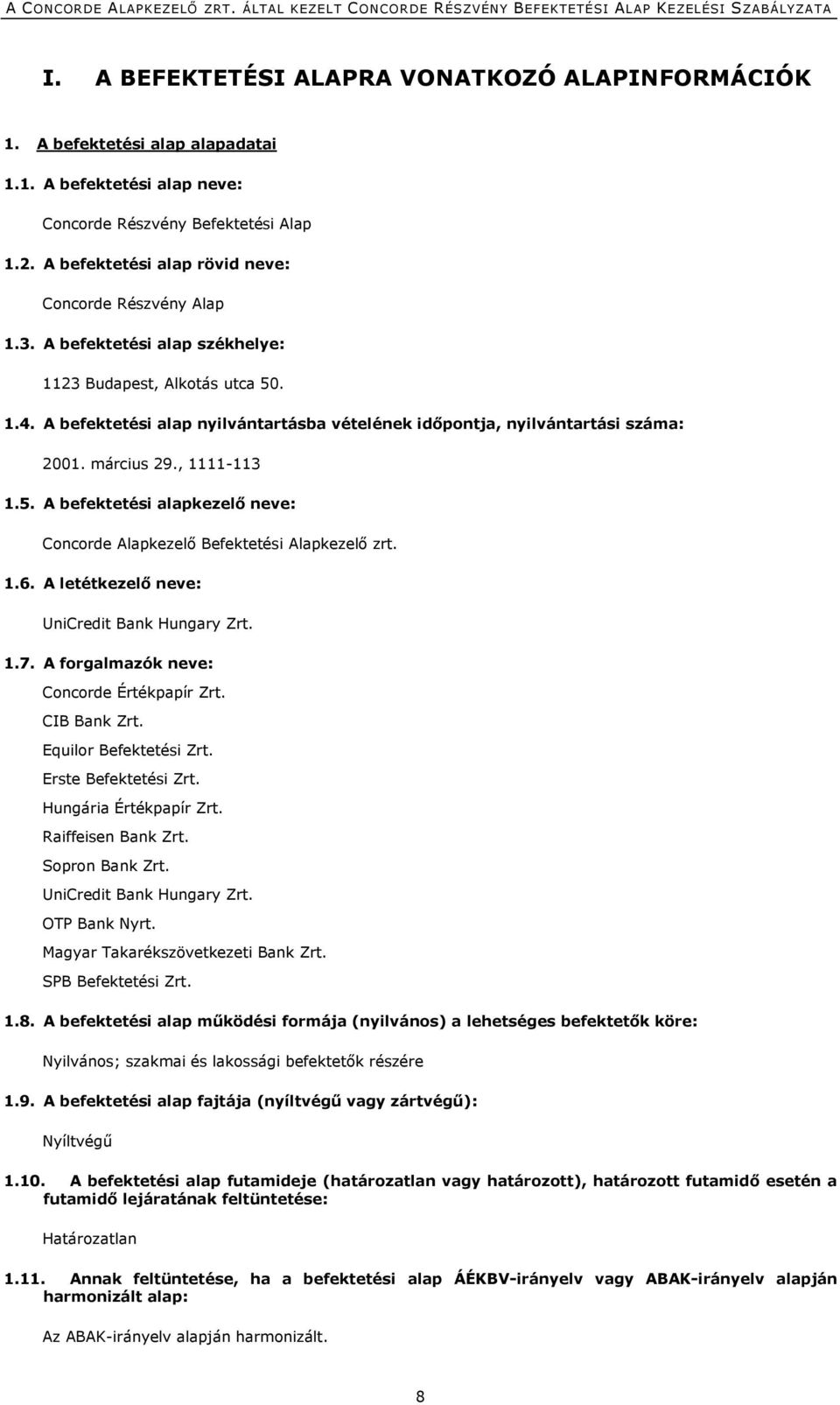 A befektetési alap nyilvántartásba vételének időpontja, nyilvántartási száma: 2001. március 29., 1111-113 1.5. A befektetési alapkezelő neve: Concorde Alapkezelő Befektetési Alapkezelő zrt. 1.6.