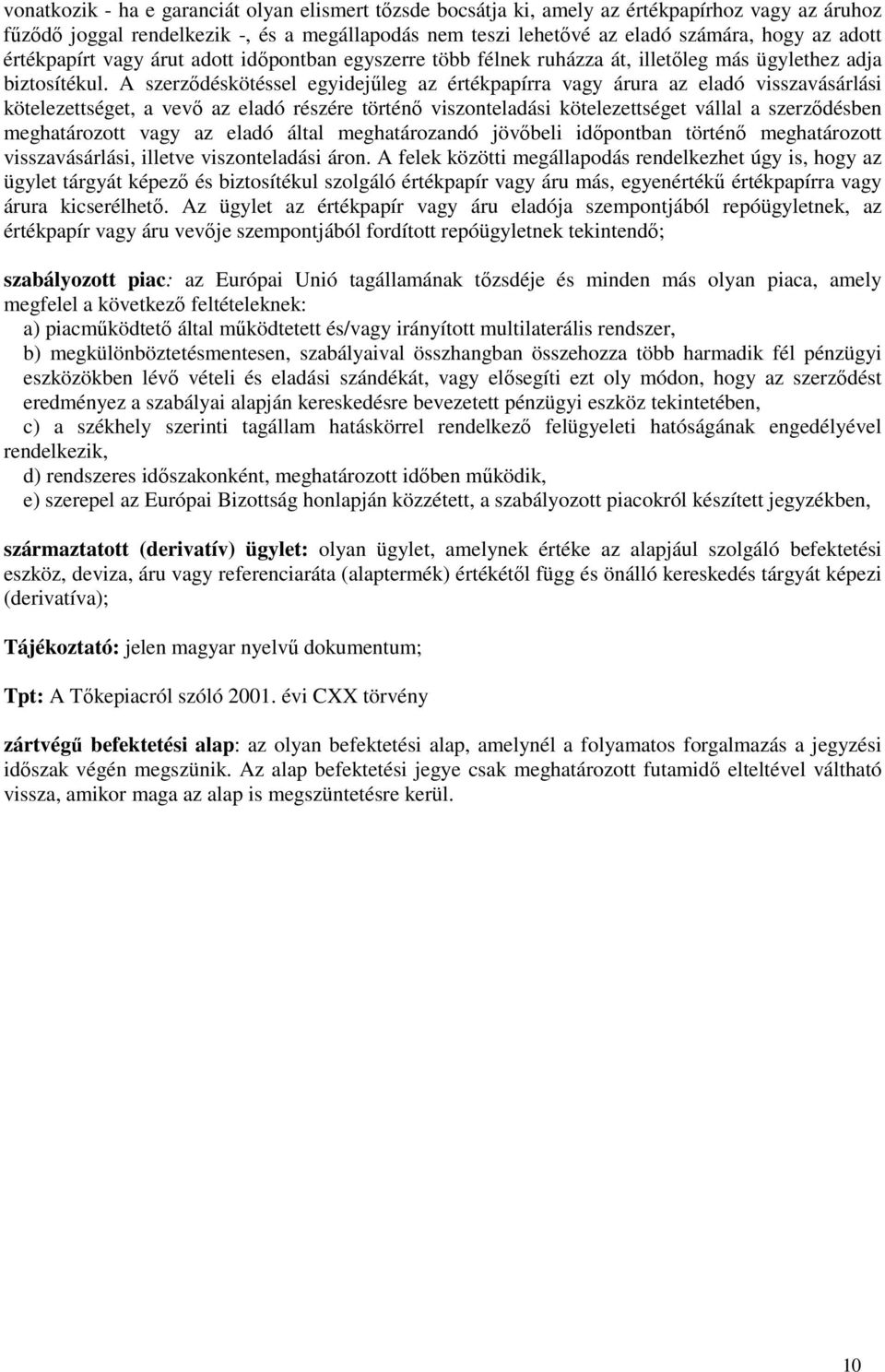 A szerződéskötéssel egyidejűleg az értékpapírra vagy árura az eladó visszavásárlási kötelezettséget, a vevő az eladó részére történő viszonteladási kötelezettséget vállal a szerződésben meghatározott