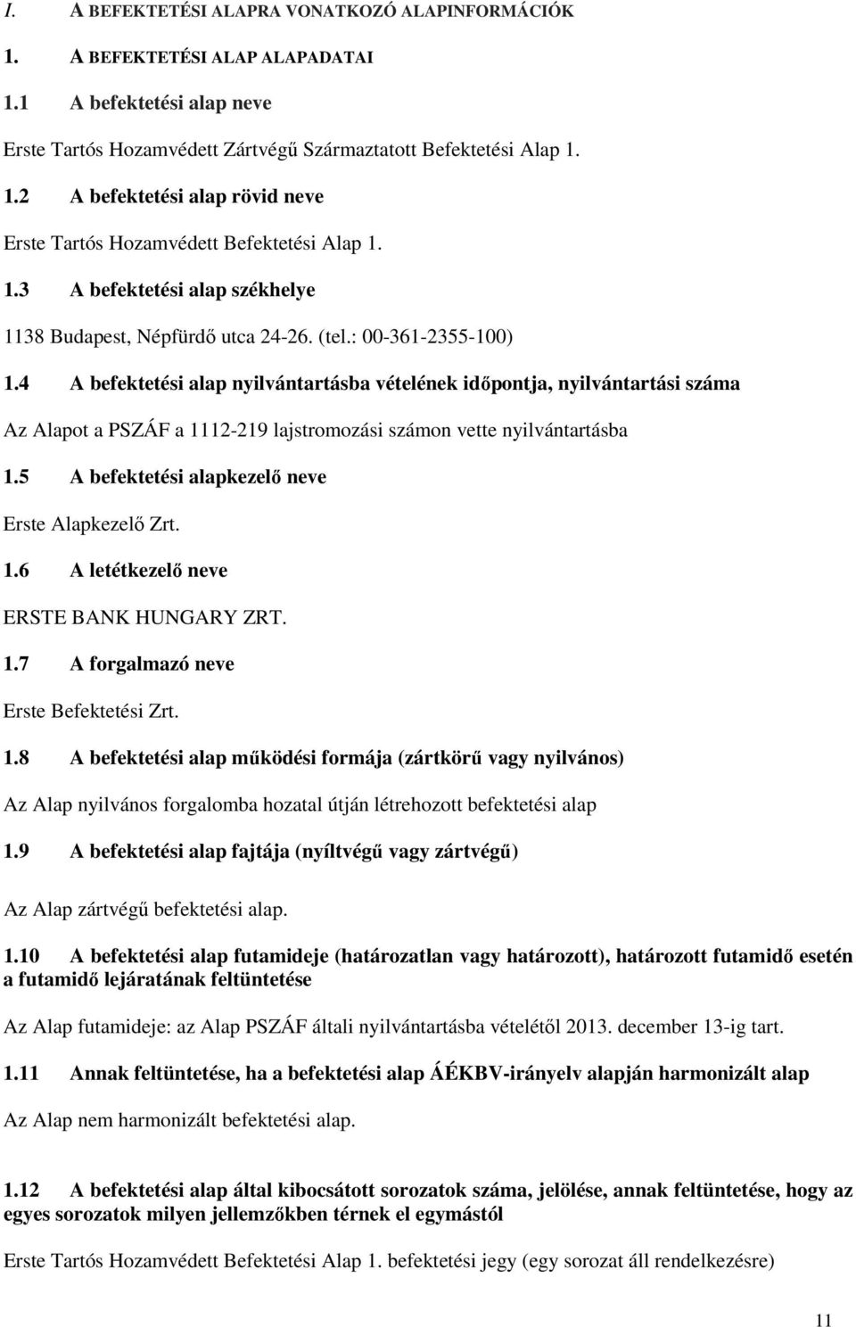 4 A befektetési alap nyilvántartásba vételének időpontja, nyilvántartási száma Az Alapot a PSZÁF a 1112-219 lajstromozási számon vette nyilvántartásba 1.