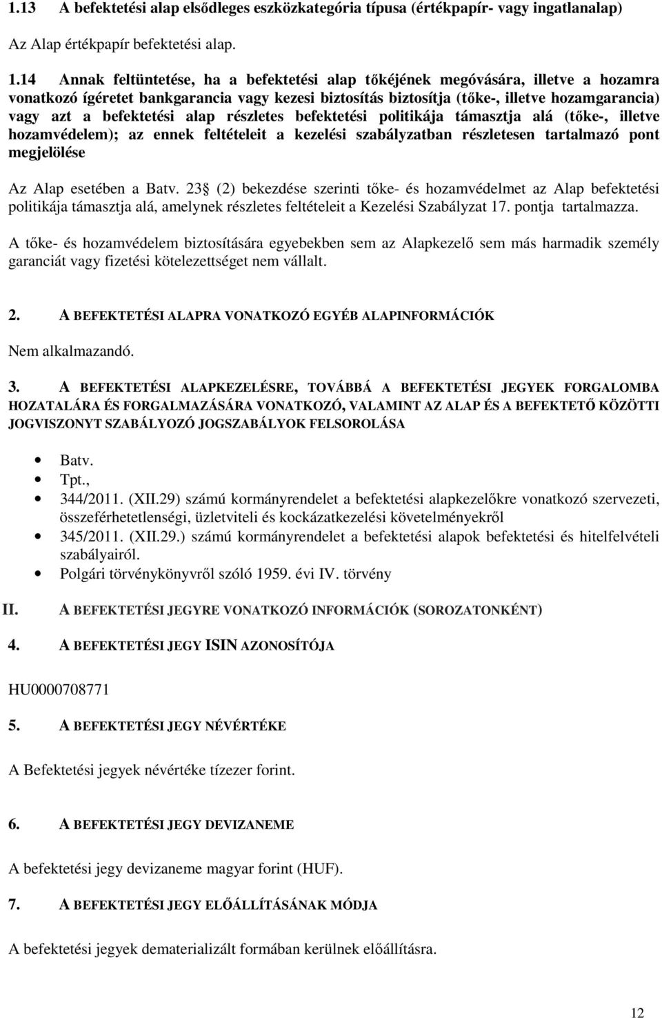 befektetési alap részletes befektetési politikája támasztja alá (tőke-, illetve hozamvédelem); az ennek feltételeit a kezelési szabályzatban részletesen tartalmazó pont megjelölése Az Alap esetében a