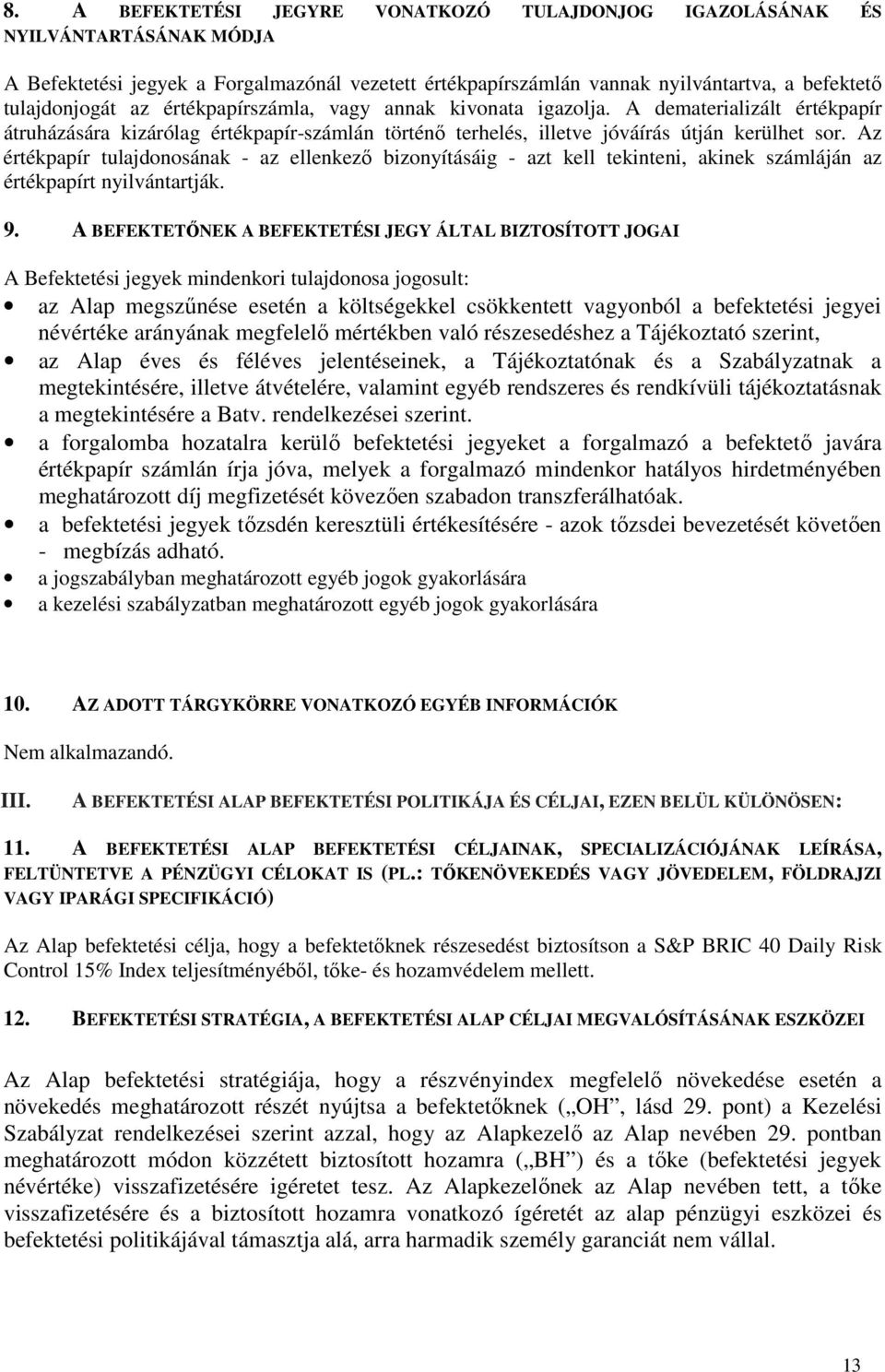 Az értékpapír tulajdonosának - az ellenkező bizonyításáig - azt kell tekinteni, akinek számláján az értékpapírt nyilvántartják. 9.