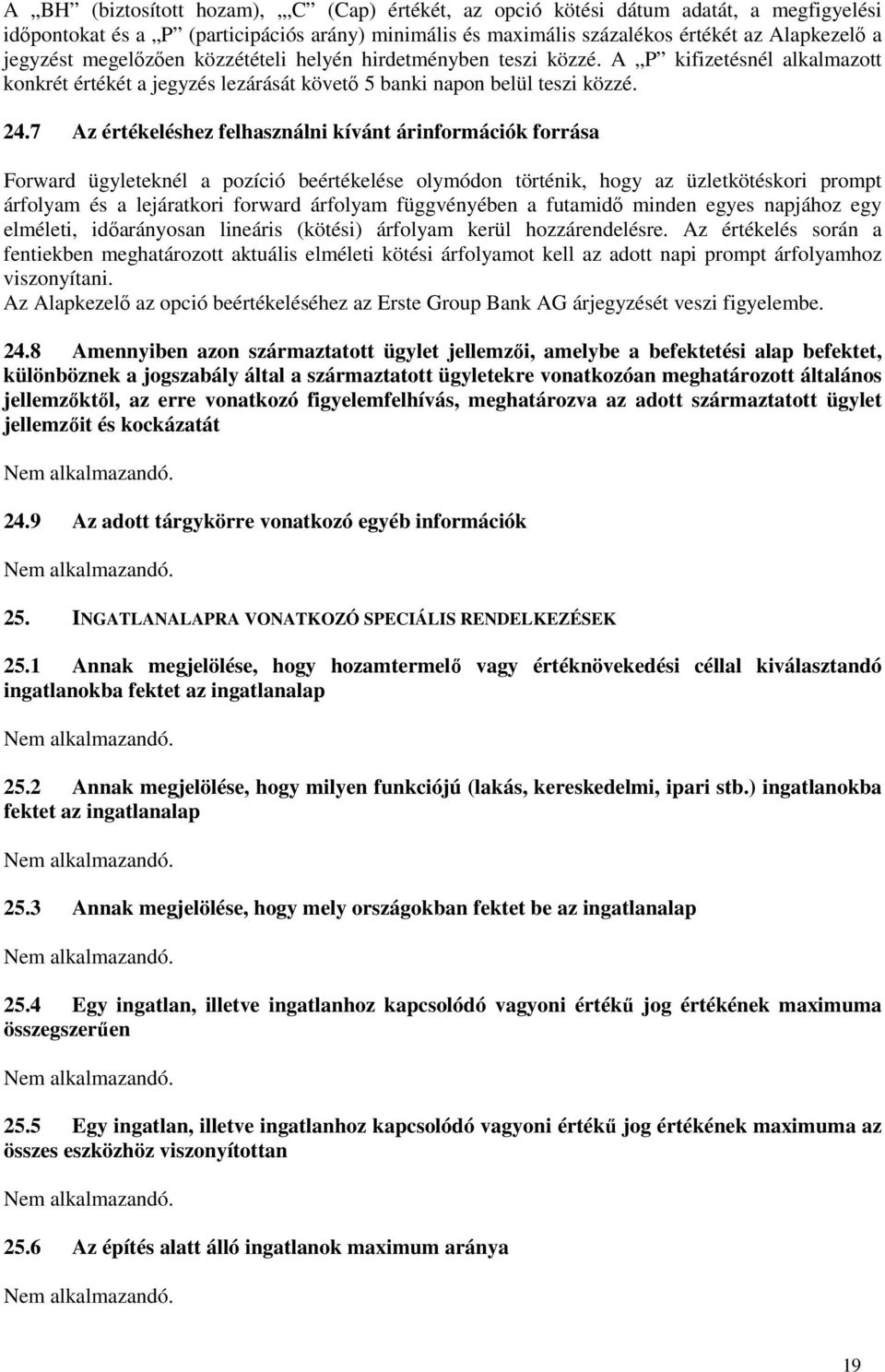 7 Az értékeléshez felhasználni kívánt árinformációk forrása Forward ügyleteknél a pozíció beértékelése olymódon történik, hogy az üzletkötéskori prompt árfolyam és a lejáratkori forward árfolyam