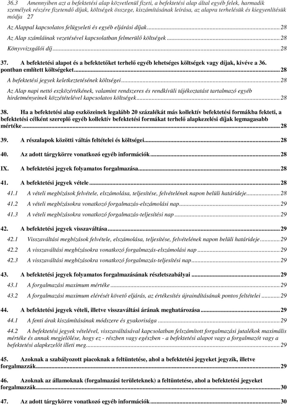 A befektetési alapot és a befektetőket terhelő egyéb lehetséges költségek vagy díjak, kivéve a 36. pontban említett költségeket... 28 A befektetési jegyek keletkeztetésének költségei.