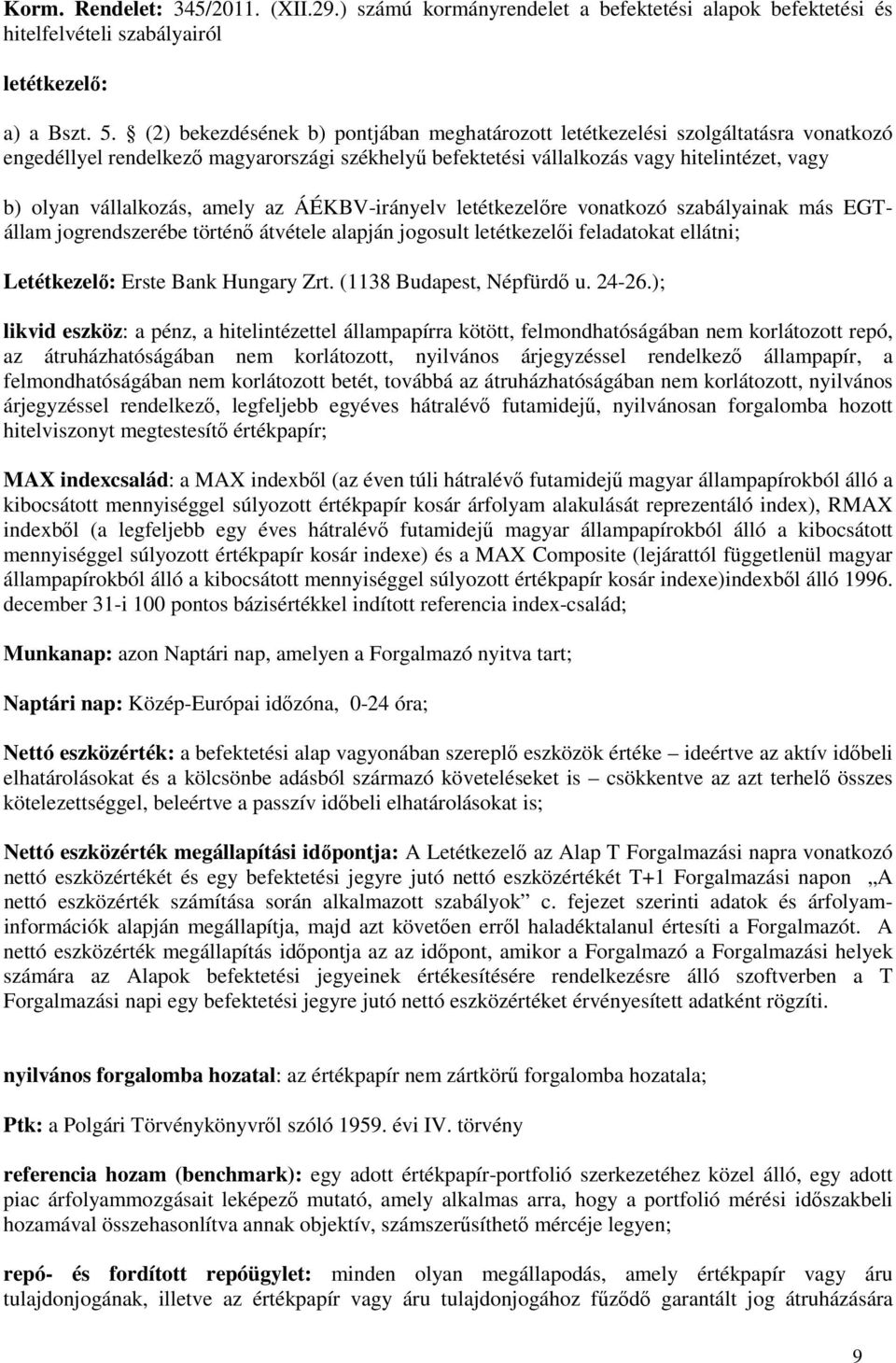 amely az ÁÉKBV-irányelv letétkezelőre vonatkozó szabályainak más EGTállam jogrendszerébe történő átvétele alapján jogosult letétkezelői feladatokat ellátni; Letétkezelő: Erste Bank Hungary Zrt.